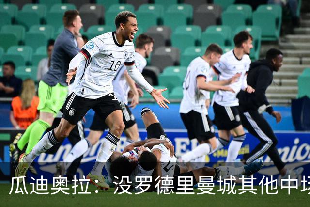 瓜迪奥拉：没罗德里曼城其他中场踢得也不错